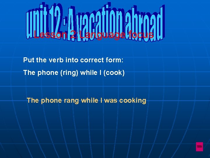 Lesson 2: Language focus Put the verb into correct form: The phone (ring) while