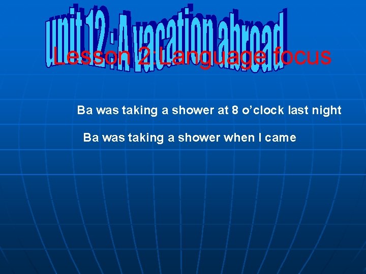 Lesson 2: Language focus Ba was taking a shower at 8 o’clock last night
