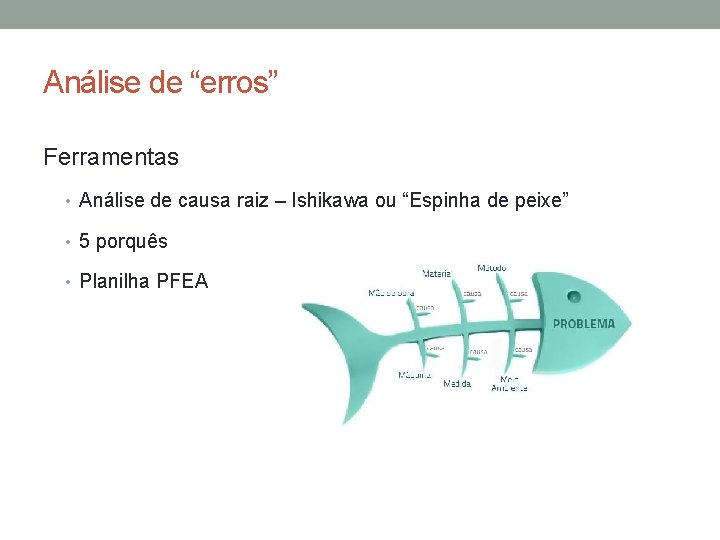 Análise de “erros” Ferramentas • Análise de causa raiz – Ishikawa ou “Espinha de