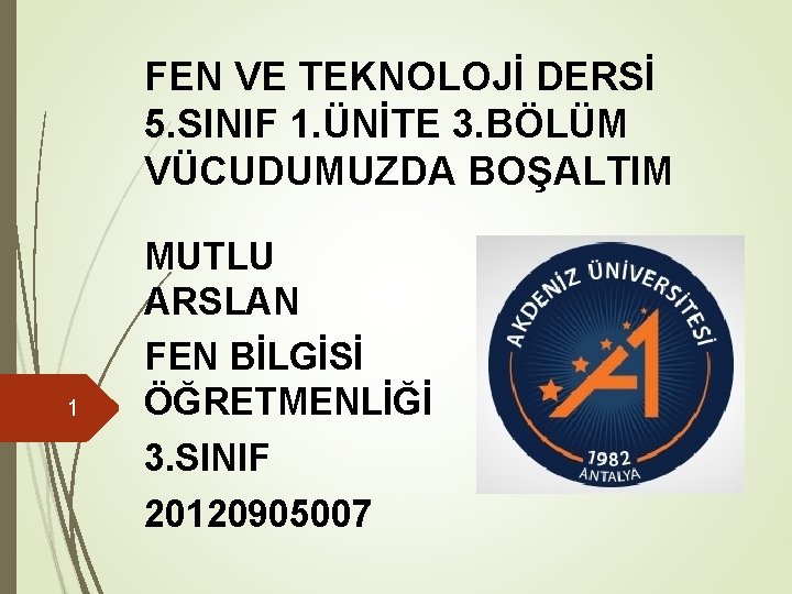 FEN VE TEKNOLOJİ DERSİ 5. SINIF 1. ÜNİTE 3. BÖLÜM VÜCUDUMUZDA BOŞALTIM 1 MUTLU