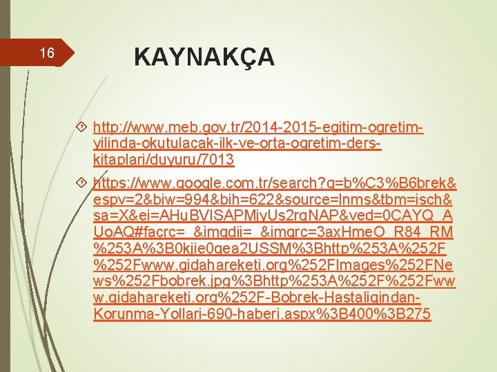 16 KAYNAKÇA http: //www. meb. gov. tr/2014 -2015 -egitim-ogretimyilinda-okutulacak-ilk-ve-orta-ogretim-derskitaplari/duyuru/7013 https: //www. google. com. tr/search?