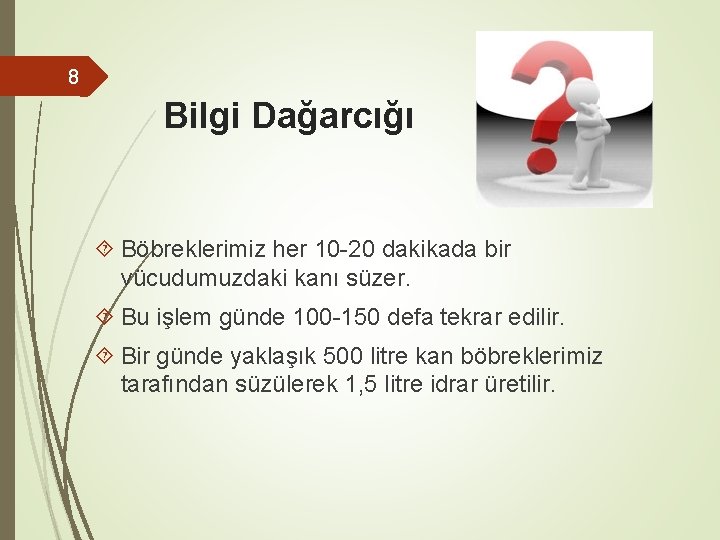 8 Bilgi Dağarcığı Böbreklerimiz her 10 -20 dakikada bir vücudumuzdaki kanı süzer. Bu işlem