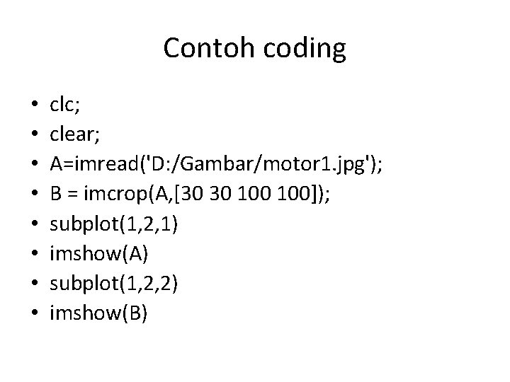 Contoh coding • • clc; clear; A=imread('D: /Gambar/motor 1. jpg'); B = imcrop(A, [30