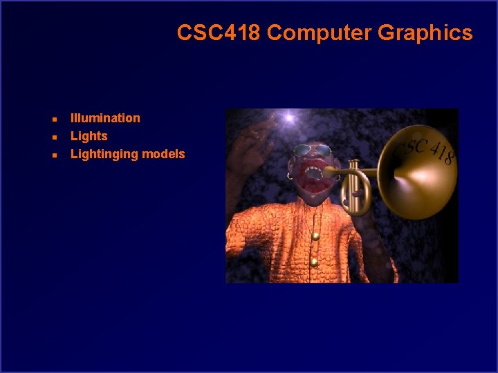 CSC 418 Computer Graphics n n n Illumination Lights Lightinging models 
