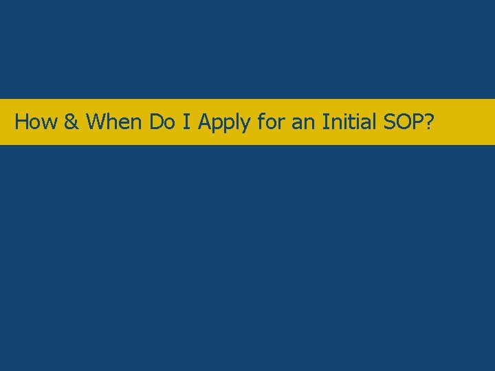 Overview How & When Do I Apply for an Initial SOP? 
