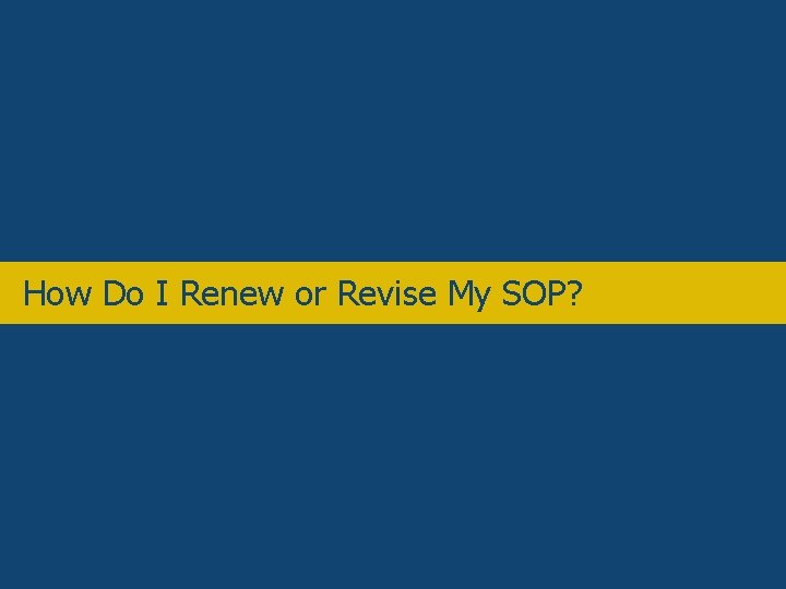 Overview How Do I Renew or Revise My SOP? 