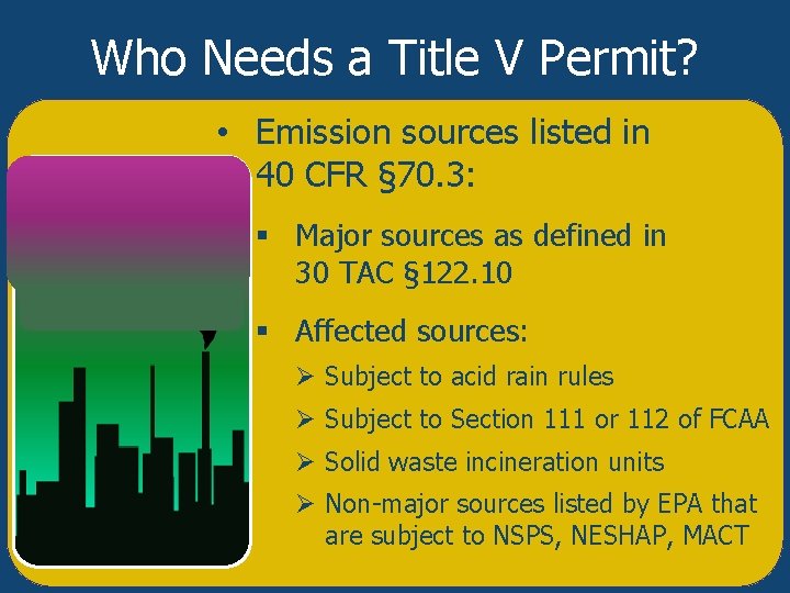 Who Needs a Title V Permit? • Emission sources listed in 40 CFR §