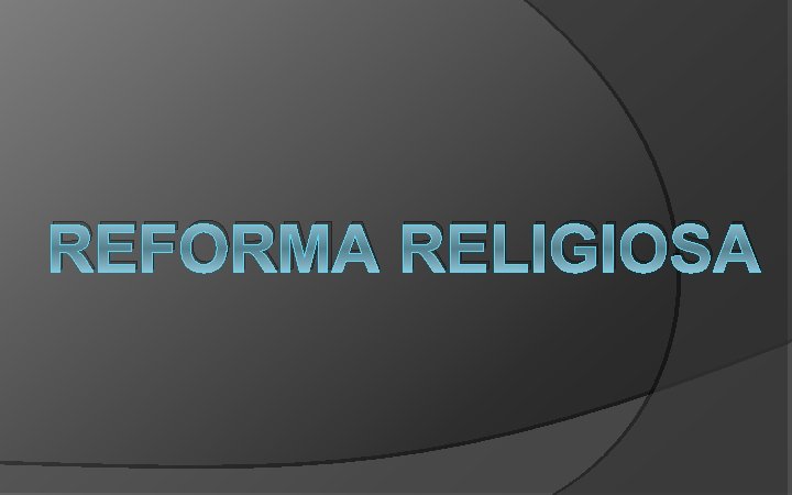 REFORMA RELIGIOSA REFORMA RELIGIOSA