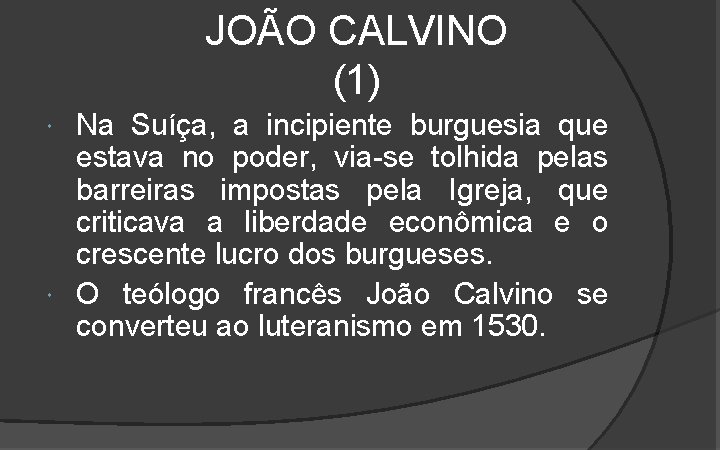 JOÃO CALVINO (1) Na Suíça, a incipiente burguesia que estava no poder, via-se tolhida JOÃO CALVINO (1) Na Suíça, a incipiente burguesia que estava no poder, via-se tolhida