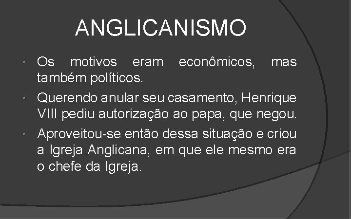 ANGLICANISMO Os motivos eram econômicos, mas também políticos. Querendo anular seu casamento, Henrique VIII ANGLICANISMO Os motivos eram econômicos, mas também políticos. Querendo anular seu casamento, Henrique VIII