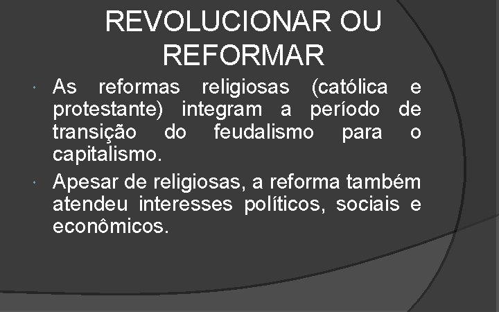REVOLUCIONAR OU REFORMAR As reformas religiosas (católica e protestante) integram a período de transição REVOLUCIONAR OU REFORMAR As reformas religiosas (católica e protestante) integram a período de transição