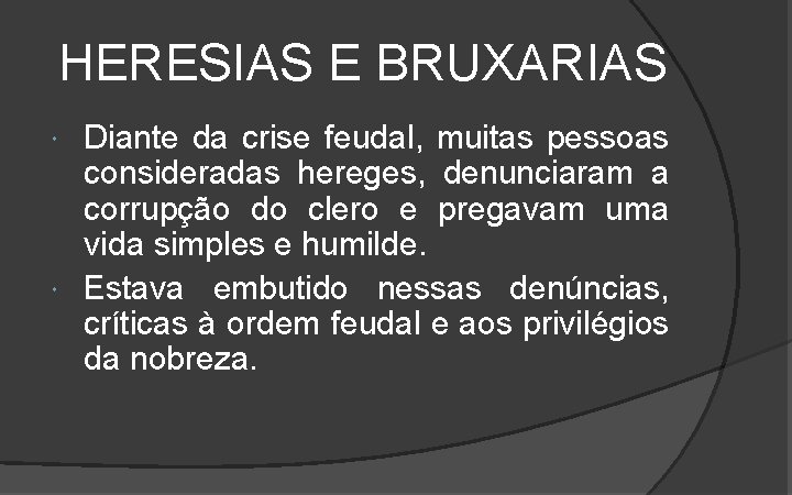 HERESIAS E BRUXARIAS Diante da crise feudal, muitas pessoas consideradas hereges, denunciaram a corrupção HERESIAS E BRUXARIAS Diante da crise feudal, muitas pessoas consideradas hereges, denunciaram a corrupção