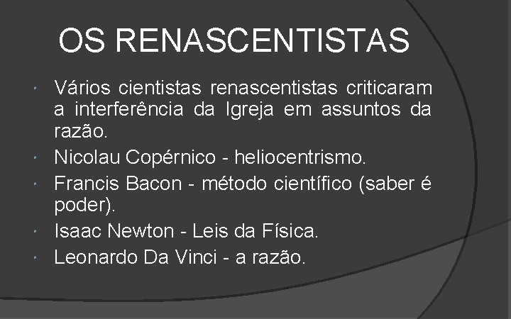 OS RENASCENTISTAS Vários cientistas renascentistas criticaram a interferência da Igreja em assuntos da razão. OS RENASCENTISTAS Vários cientistas renascentistas criticaram a interferência da Igreja em assuntos da razão.