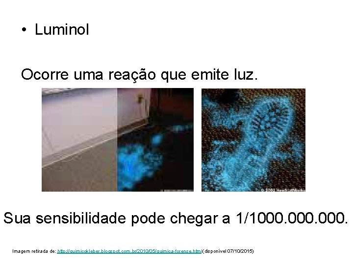  • Luminol Ocorre uma reação que emite luz. Sua sensibilidade pode chegar a