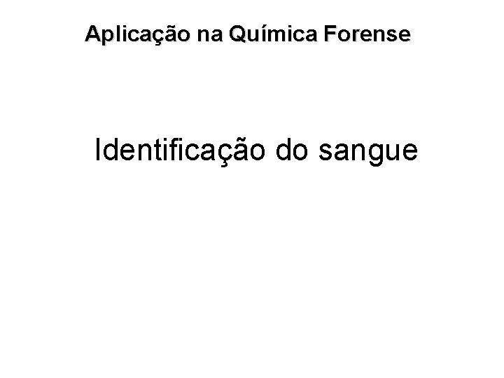 Aplicação na Química Forense Identificação do sangue 