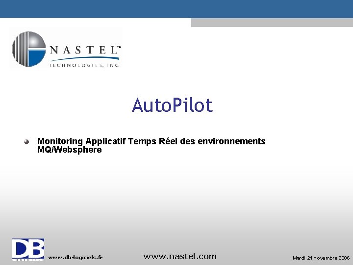 Auto. Pilot Monitoring Applicatif Temps Réel des environnements MQ/Websphere www. db-logiciels. fr www. nastel.