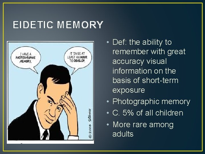 EIDETIC MEMORY • Def: the ability to remember with great accuracy visual information on