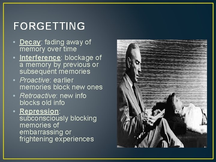 FORGETTING • Decay: fading away of memory over time • Interference: blockage of a