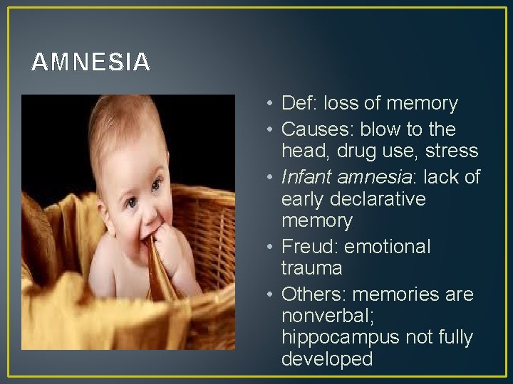 AMNESIA • Def: loss of memory • Causes: blow to the head, drug use,