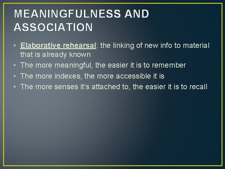 MEANINGFULNESS AND ASSOCIATION • Elaborative rehearsal: the linking of new info to material that