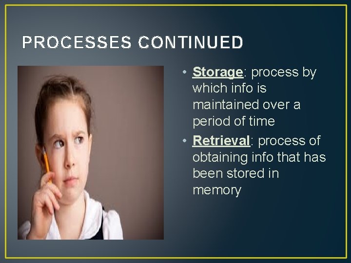 PROCESSES CONTINUED • Storage: process by which info is maintained over a period of