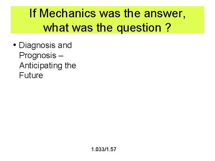 If Mechanics was the answer, what was the question ? • Diagnosis and Prognosis