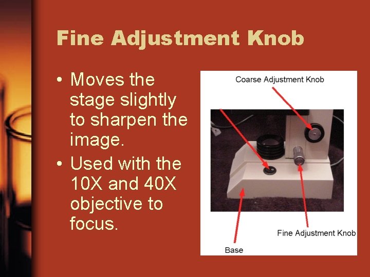 Fine Adjustment Knob • Moves the stage slightly to sharpen the image. • Used