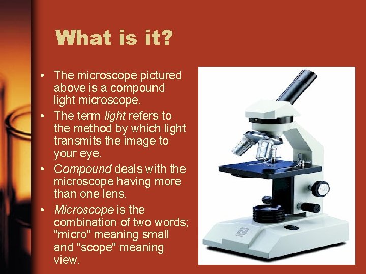 What is it? • The microscope pictured above is a compound light microscope. •