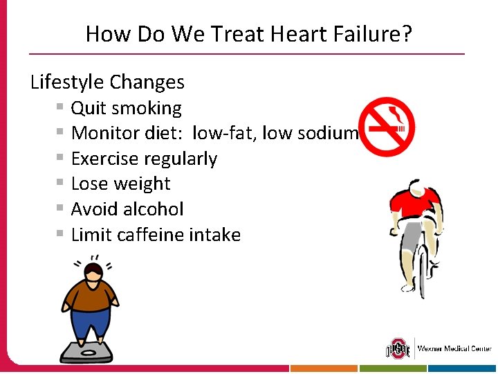 How Do We Treat Heart Failure? Lifestyle Changes § Quit smoking § Monitor diet: