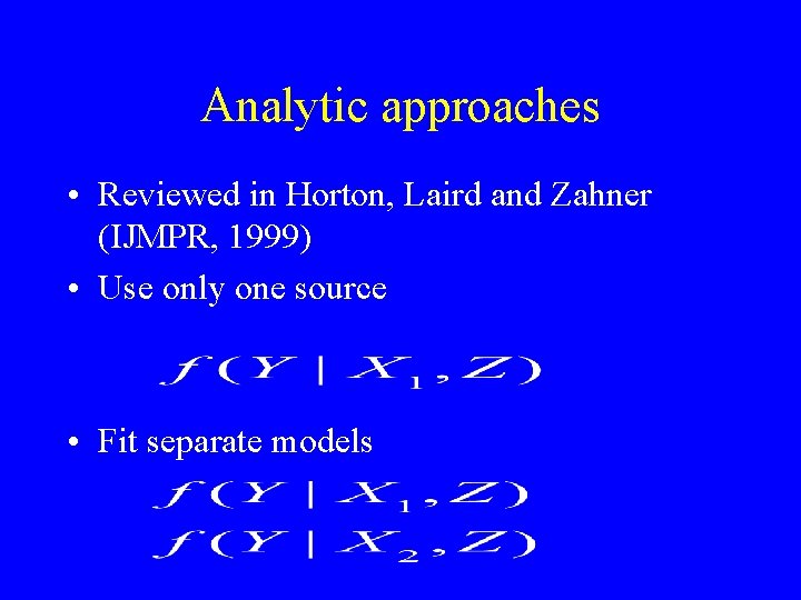 Analytic approaches • Reviewed in Horton, Laird and Zahner (IJMPR, 1999) • Use only