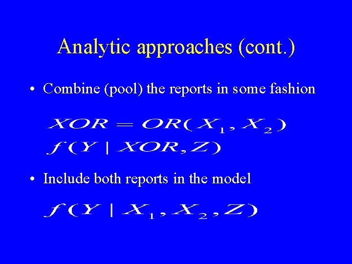 Analytic approaches (cont. ) • Combine (pool) the reports in some fashion • Include