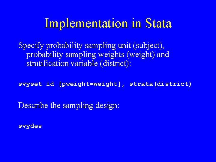 Implementation in Stata Specify probability sampling unit (subject), probability sampling weights (weight) and stratification