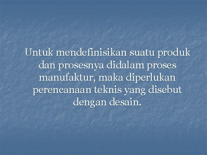 Untuk mendefinisikan suatu produk dan prosesnya didalam proses manufaktur, maka diperlukan perencanaan teknis yang