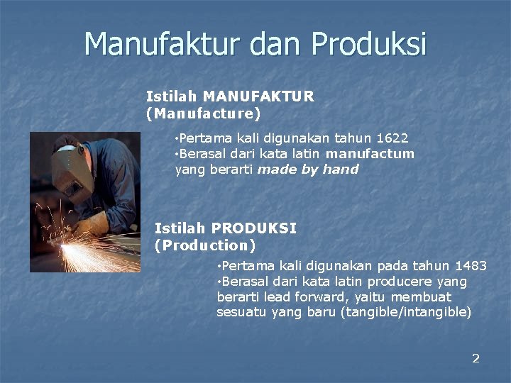 Manufaktur dan Produksi Istilah MANUFAKTUR (Manufacture) • Pertama kali digunakan tahun 1622 • Berasal