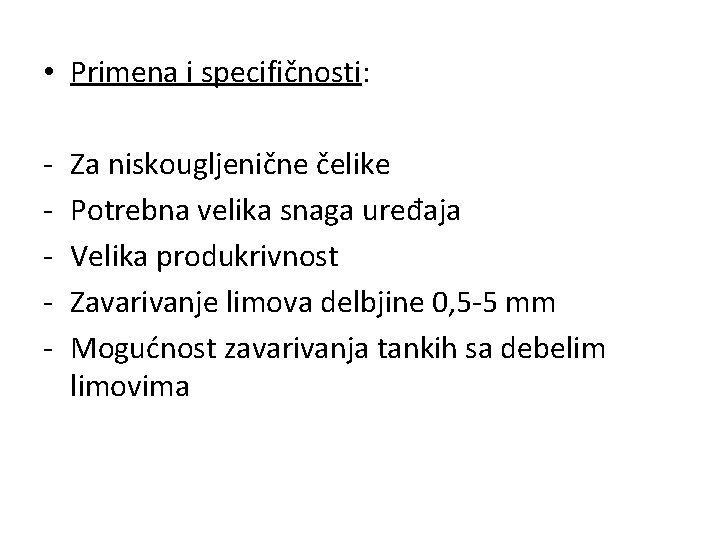  • Primena i specifičnosti: - Za niskougljenične čelike Potrebna velika snaga uređaja Velika