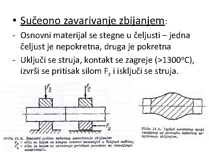  • Sučeono zavarivanje zbijanjem: - Osnovni materijal se stegne u čeljusti – jedna