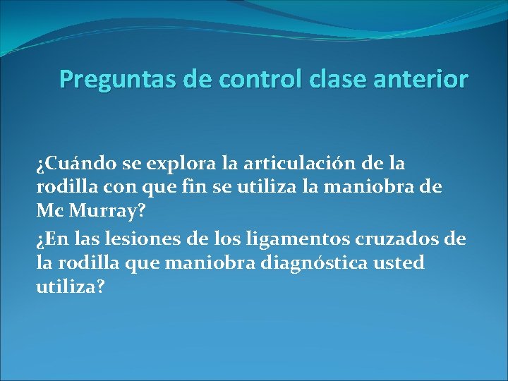 Preguntas de control clase anterior ¿Cuándo se explora la articulación de la rodilla con