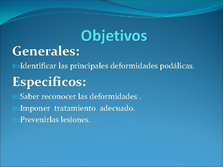 Generales: Objetivos Identificar las principales deformidades podálicas. Especificos: Saber reconocer las deformidades. Imponer tratamiento