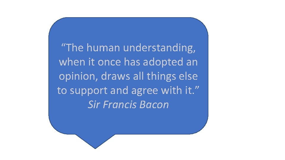 “The human understanding, when it once has adopted an opinion, draws all things else