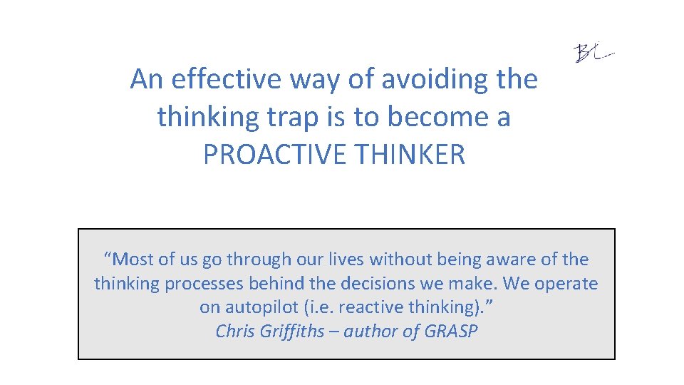 An effective way of avoiding the thinking trap is to become a PROACTIVE THINKER
