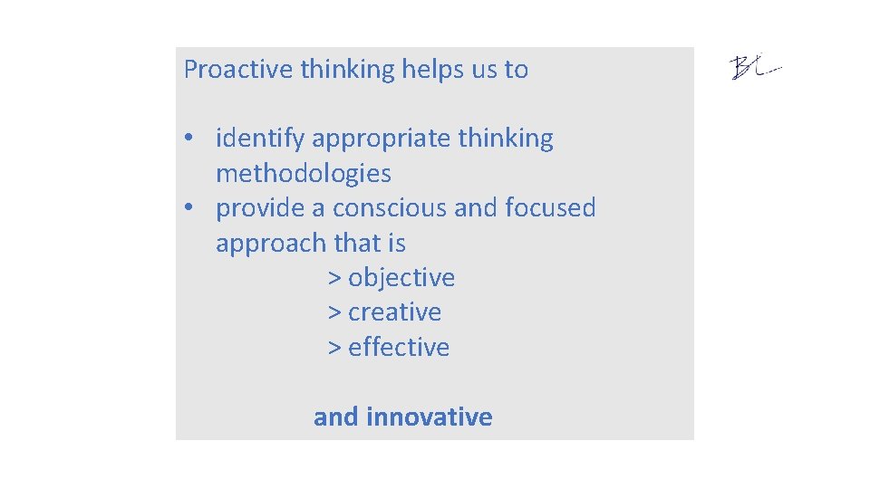 Proactive thinking helps us to • identify appropriate thinking methodologies • provide a conscious