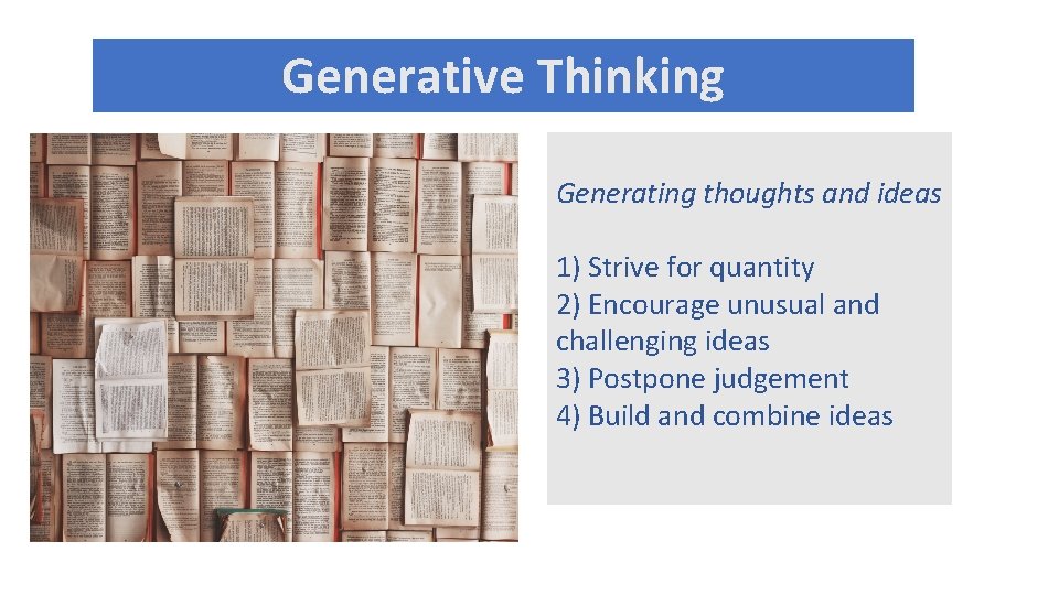 Generative Thinking Generating thoughts and ideas 1) Strive for quantity 2) Encourage unusual and