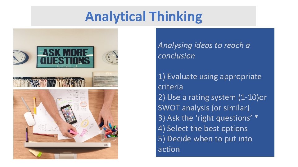 Analytical Thinking Analysing ideas to reach a conclusion 1) Evaluate using appropriate criteria 2)