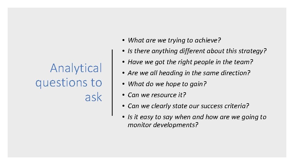 Analytical questions to ask • • What are we trying to achieve? Is there