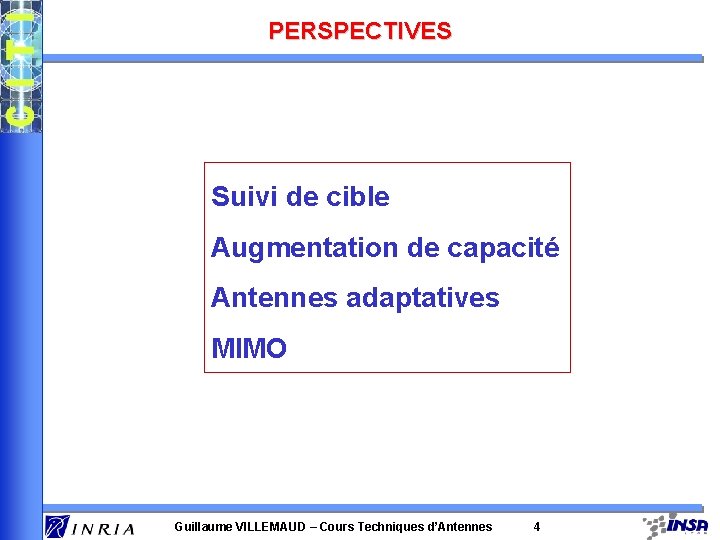 PERSPECTIVES Suivi de cible Augmentation de capacité Antennes adaptatives MIMO Guillaume VILLEMAUD – Cours