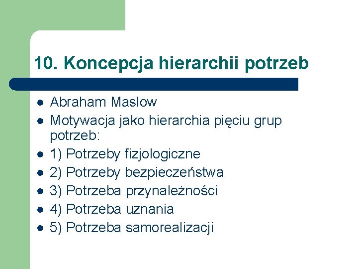 10. Koncepcja hierarchii potrzeb l l l l Abraham Maslow Motywacja jako hierarchia pięciu