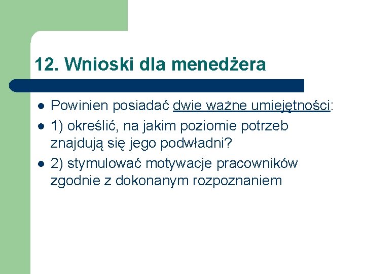 12. Wnioski dla menedżera l l l Powinien posiadać dwie ważne umiejętności: 1) określić,
