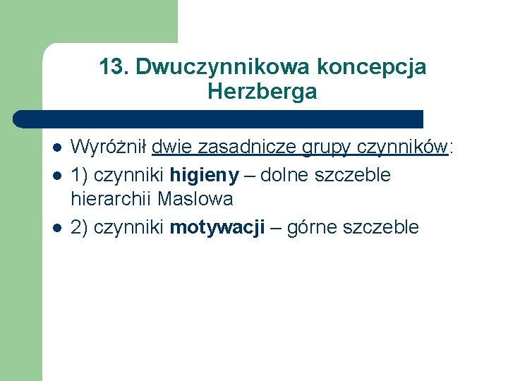 13. Dwuczynnikowa koncepcja Herzberga l l l Wyróżnił dwie zasadnicze grupy czynników: 1) czynniki
