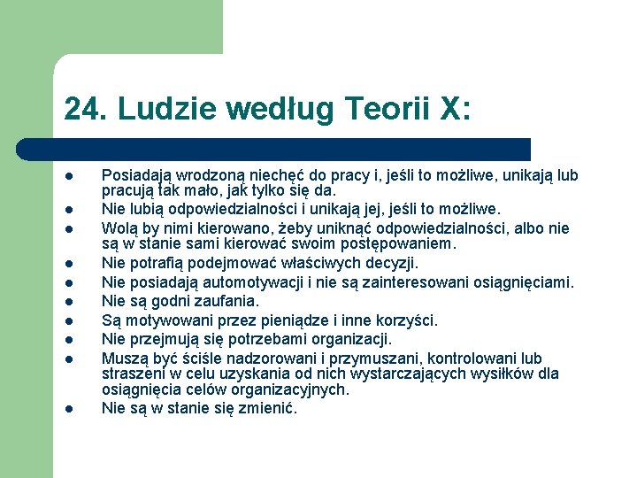 24. Ludzie według Teorii X: l l l l l Posiadają wrodzoną niechęć do