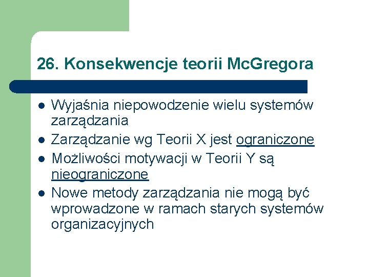 26. Konsekwencje teorii Mc. Gregora l l Wyjaśnia niepowodzenie wielu systemów zarządzania Zarządzanie wg